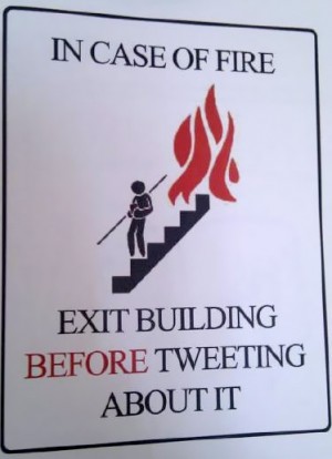In case of fire, exit the building before tweeting about it