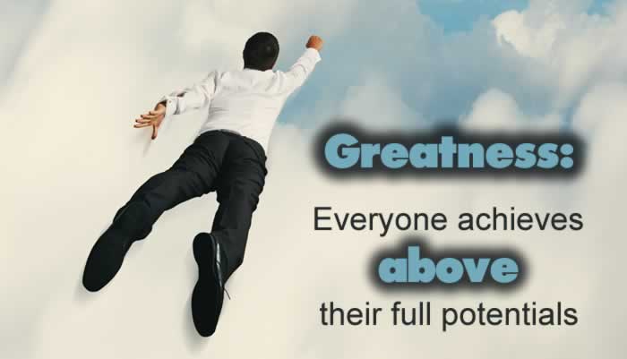 Greatness: Everyone achieves above their full potentials