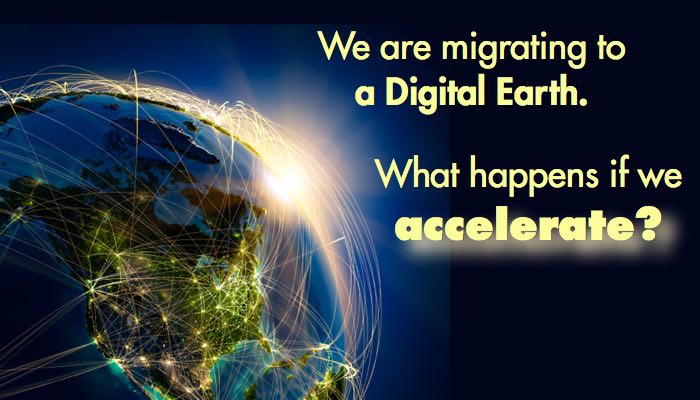 We are migrating to a Digital Earth. What happens if we Accelerate?
