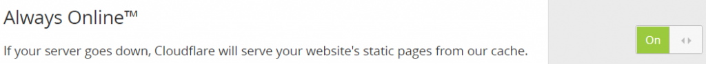 Always Online™ If your server goes down, Cloudflare will serve your website's static pages from our cache.